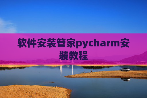 软件安装管家pycharm安装教程